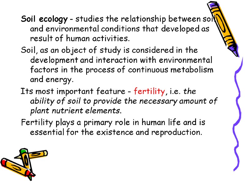 Soil ecology - studies the relationship between soil and environmental conditions that developed as
